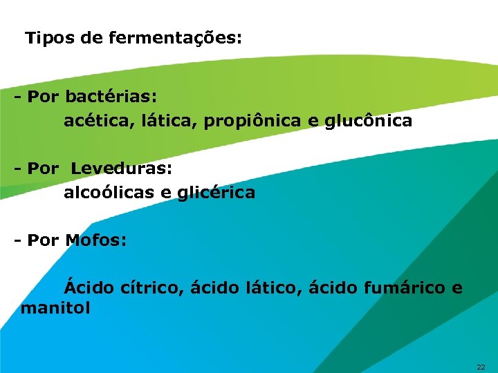 Tipos de fermentações: - Por bactérias: acética, lática, propiônica e glucônica - Por Leveduras: