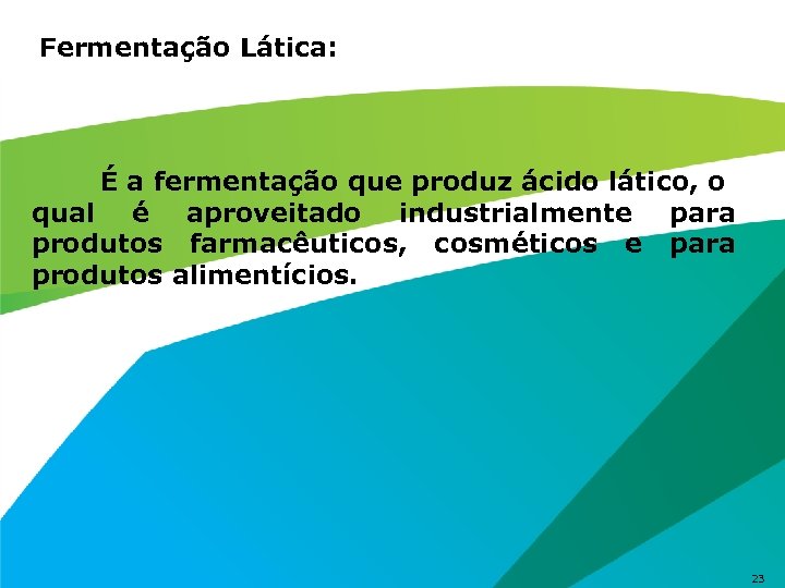 Fermentação Lática: É a fermentação que produz ácido lático, o qual é aproveitado industrialmente