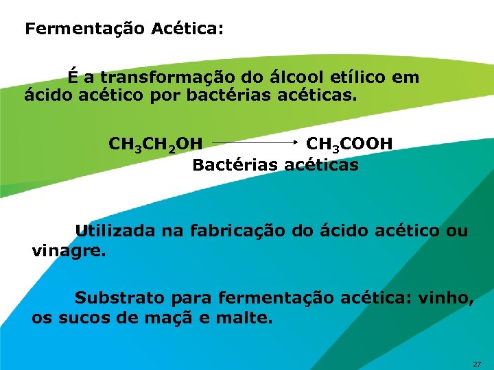 Fermentação Acética: É a transformação do álcool etílico em ácido acético por bactérias acéticas.