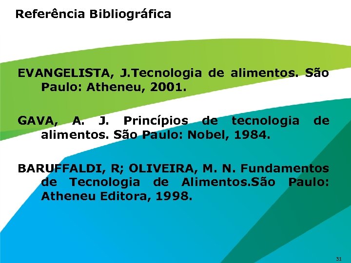 Referência Bibliográfica EVANGELISTA, J. Tecnologia de alimentos. São Paulo: Atheneu, 2001. GAVA, A. J.