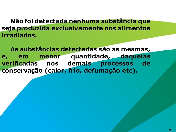 Não foi detectada nenhuma substância que seja produzida exclusivamente nos alimentos irradiados. As substâncias