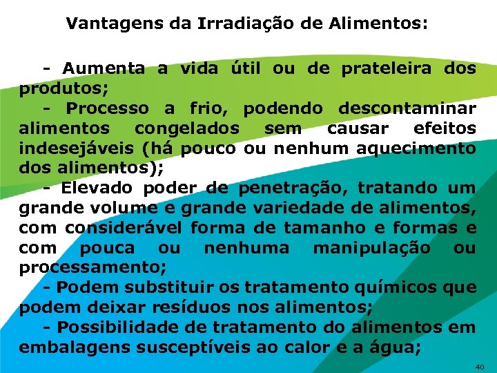 Vantagens da Irradiação de Alimentos: - Aumenta a vida útil ou de prateleira dos