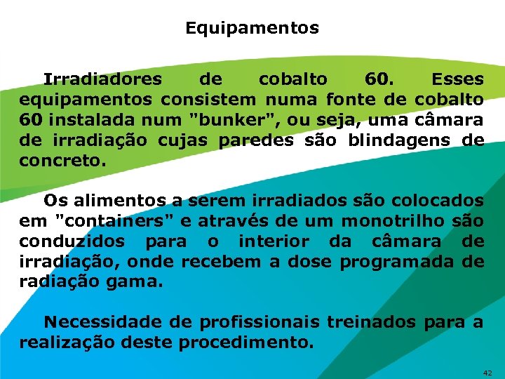Equipamentos Irradiadores de cobalto 60. Esses equipamentos consistem numa fonte de cobalto 60 instalada