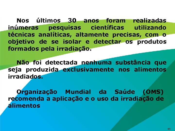 Nos últimos 30 anos foram realizadas inúmeras pesquisas científicas utilizando técnicas analíticas, altamente precisas,