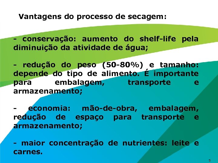 Vantagens do processo de secagem: - conservação: aumento do shelf-life pela diminuição da atividade