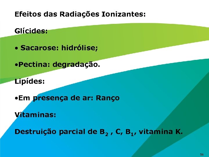 Efeitos das Radiações Ionizantes: Glícides: • Sacarose: hidrólise; • Pectina: degradação. Lipídes: • Em