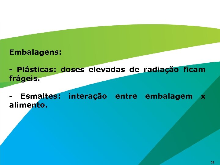 Embalagens: - Plásticas: doses elevadas de radiação ficam frágeis. - Esmaltes: alimento. interação entre