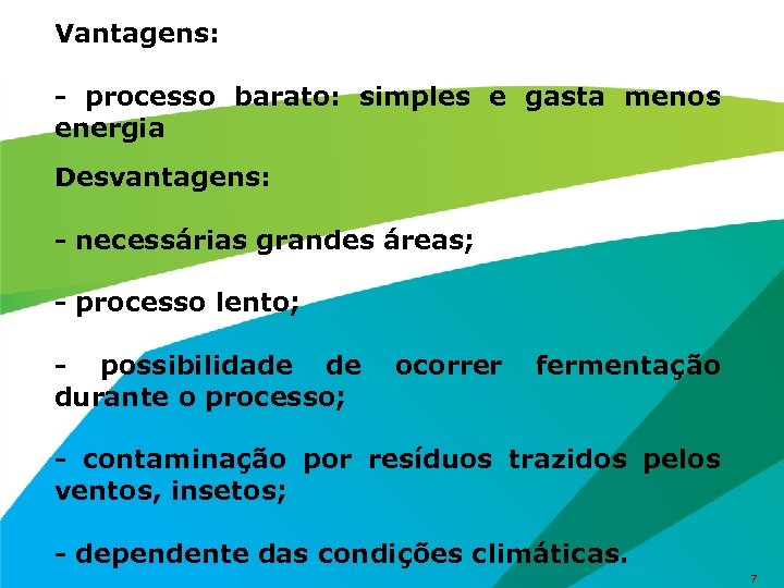 Vantagens: - processo barato: simples e gasta menos energia Desvantagens: - necessárias grandes áreas;