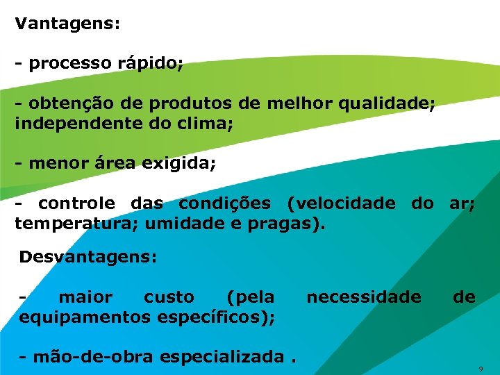 Vantagens: - processo rápido; - obtenção de produtos de melhor qualidade; independente do clima;