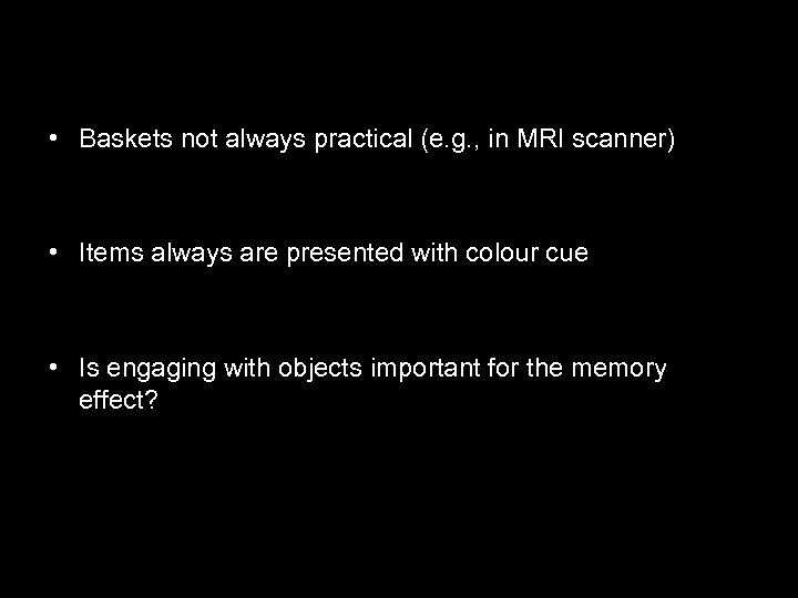  • Baskets not always practical (e. g. , in MRI scanner) • Items