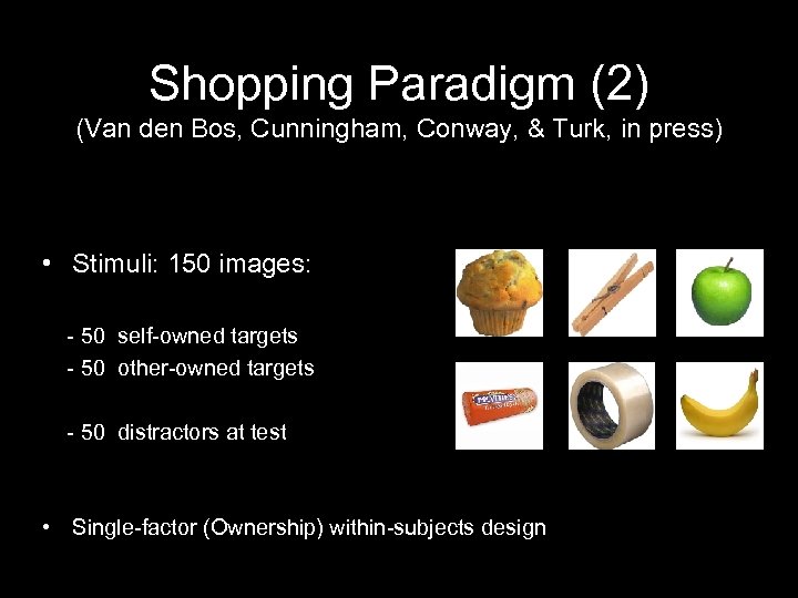 Shopping Paradigm (2) (Van den Bos, Cunningham, Conway, & Turk, in press) • Stimuli: