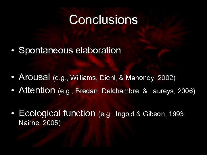 Conclusions • Spontaneous elaboration • Arousal (e. g. , Williams, Diehl, & Mahoney, 2002)