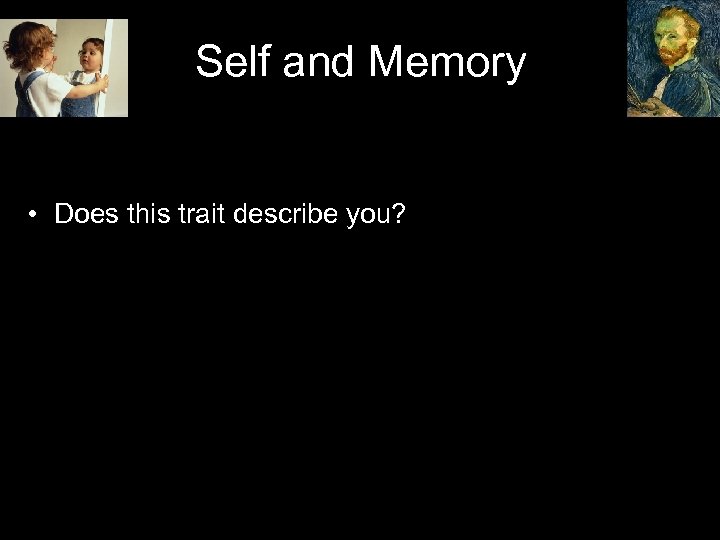 Self and Memory • Does this trait describe you? 