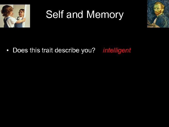 Self and Memory • Does this trait describe you? intelligent 