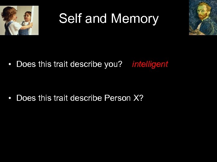 Self and Memory • Does this trait describe you? intelligent • Does this trait