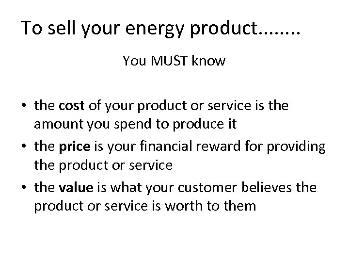 To sell your energy product. . . . You MUST know • the cost