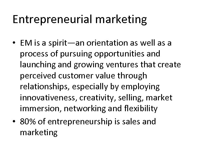 Entrepreneurial marketing • EM is a spirit—an orientation as well as a process of