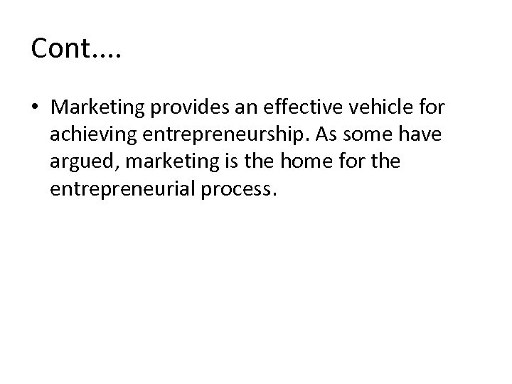 Cont. . • Marketing provides an effective vehicle for achieving entrepreneurship. As some have