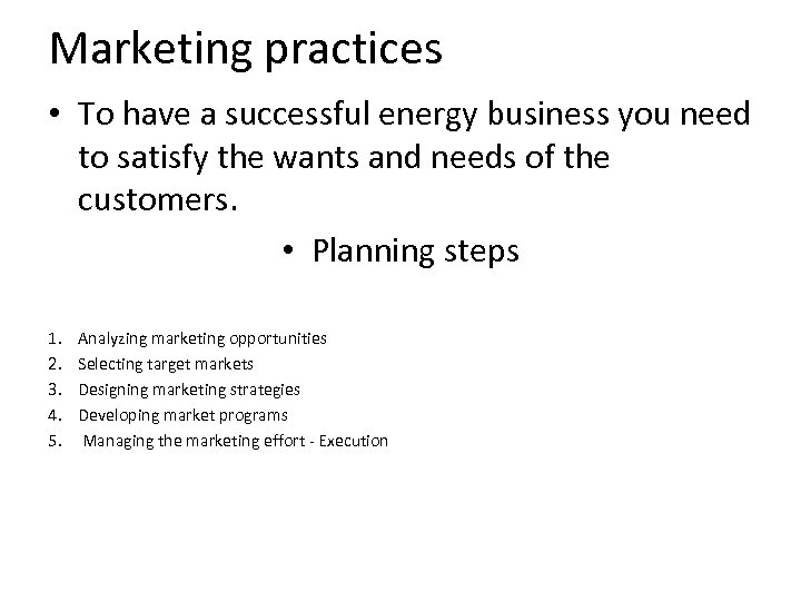Marketing practices • To have a successful energy business you need to satisfy the