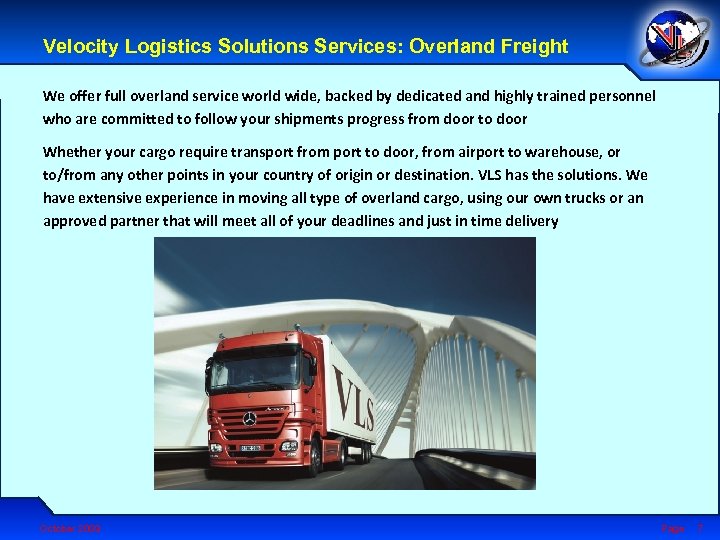 Velocity Logistics Solutions Services: Overland Freight We offer full overland service world wide, backed