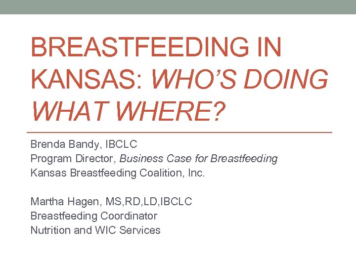 BREASTFEEDING IN KANSAS: WHO’S DOING WHAT WHERE? Brenda Bandy, IBCLC Program Director, Business Case
