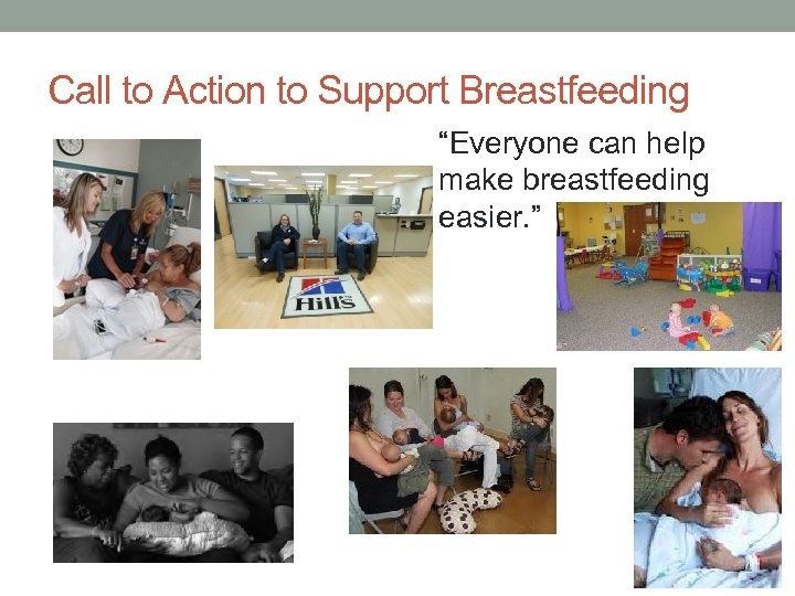 Call to Action to Support Breastfeeding “Everyone can help make breastfeeding easier. ” 