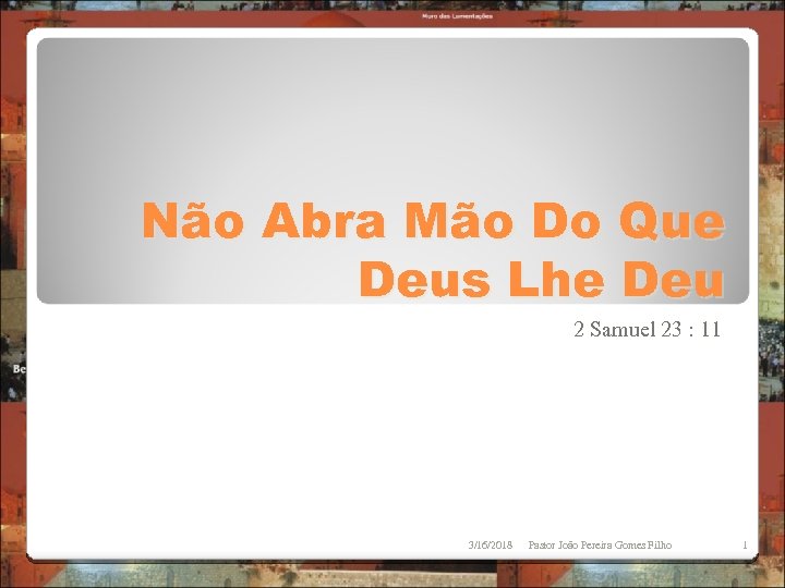 Não Abra Mão Do Que Deus Lhe Deu 2 Samuel 23 : 11 3/16/2018