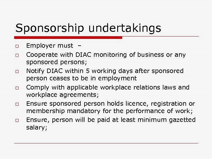 Sponsorship undertakings o o o Employer must – Cooperate with DIAC monitoring of business