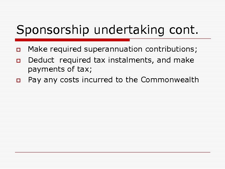 Sponsorship undertaking cont. o o o Make required superannuation contributions; Deduct required tax instalments,