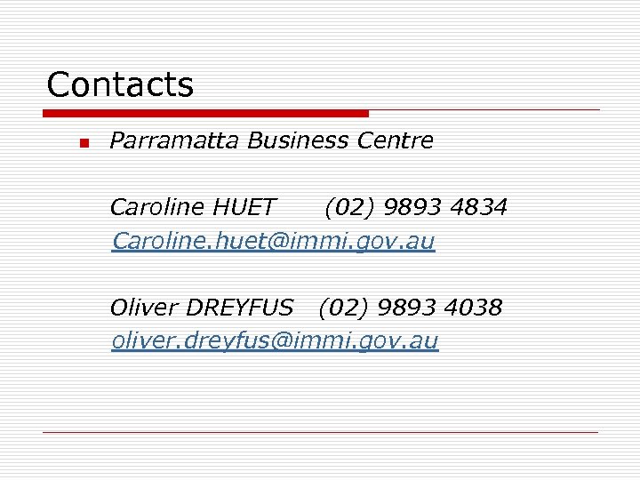 Contacts n Parramatta Business Centre Caroline HUET (02) 9893 4834 Caroline. huet@immi. gov. au