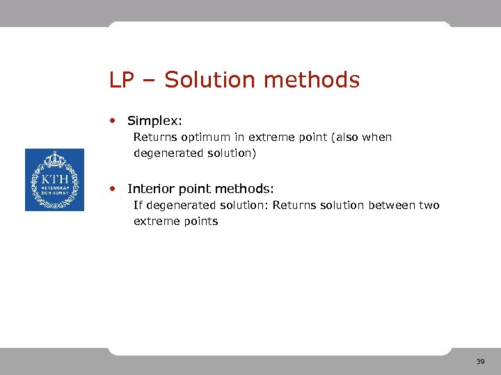 LP – Solution methods • Simplex: Returns optimum in extreme point (also when degenerated