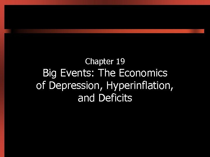 Chapter 19 Big Events: The Economics of Depression, Hyperinflation, and Deficits 