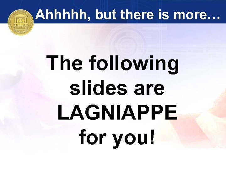 Ahhhhh, but there is more… The following slides are LAGNIAPPE for you! 