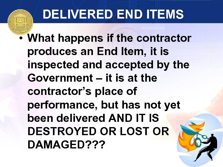 DELIVERED END ITEMS • What happens if the contractor produces an End Item, it