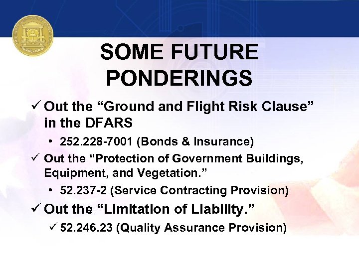 SOME FUTURE PONDERINGS ü Out the “Ground and Flight Risk Clause” in the DFARS