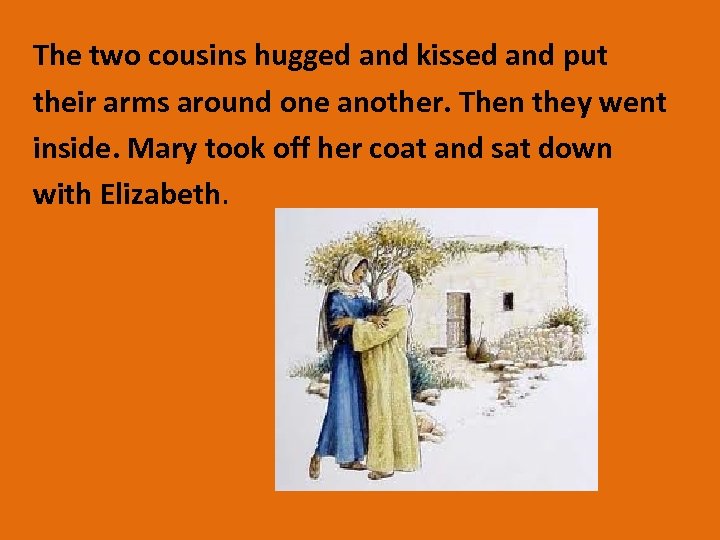 The two cousins hugged and kissed and put their arms around one another. Then