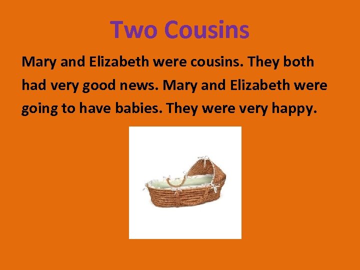 Two Cousins Mary and Elizabeth were cousins. They both had very good news. Mary