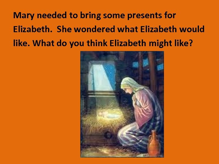 Mary needed to bring some presents for Elizabeth. She wondered what Elizabeth would like.