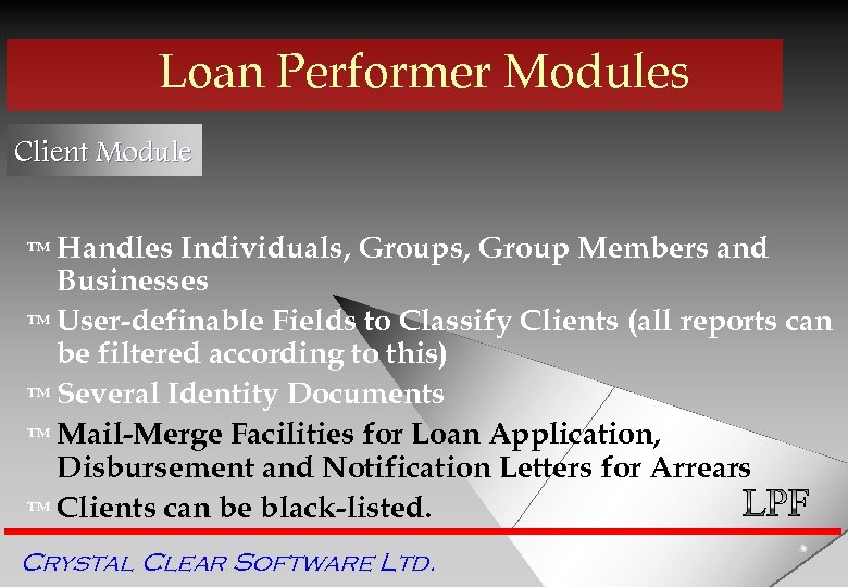Loan Performer Modules Client Module ™ Handles Individuals, Group Members and Businesses ™ User-definable