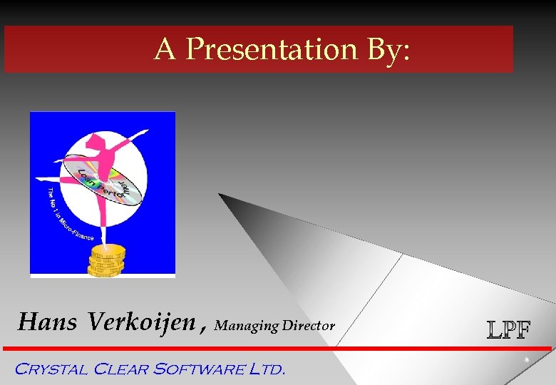 A Presentation By: Hans Verkoijen , Managing Director Crystal Clear Software Ltd. 