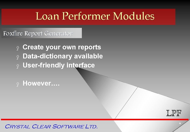 Loan Performer Modules Foxfire Report Generator ÿ Create your own reports Data-dictionary available User-friendly