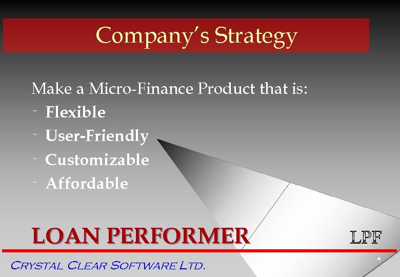 Company’s Strategy Make a Micro-Finance Product that is: ˜ Flexible ˜ User-Friendly ˜ Customizable