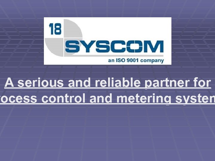 A serious and reliable partner for rocess control and metering system 