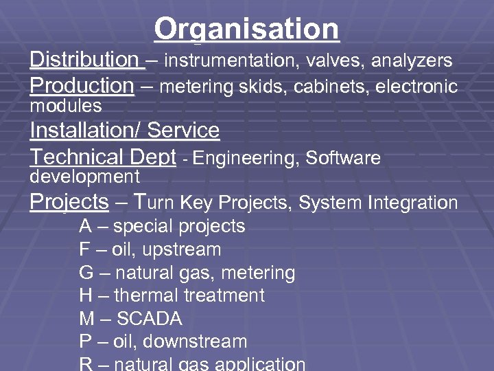 Organisation Distribution – instrumentation, valves, analyzers Production – metering skids, cabinets, electronic modules Installation/