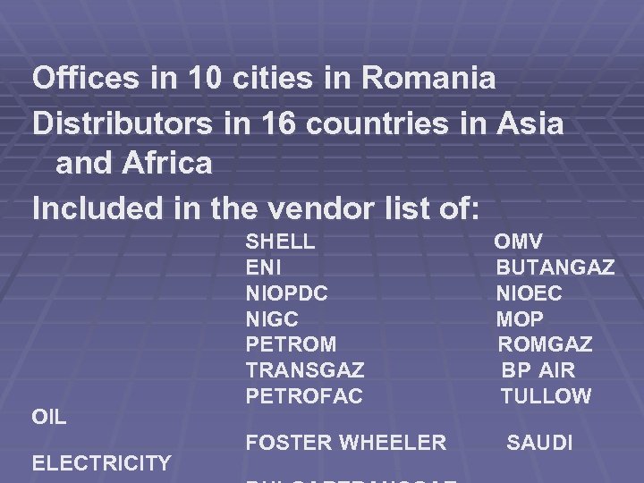 Offices in 10 cities in Romania Distributors in 16 countries in Asia and Africa
