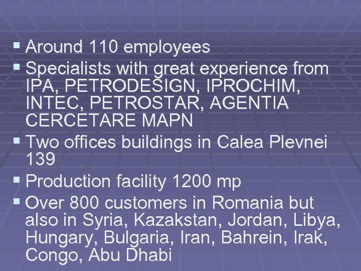 § Around 110 employees § Specialists with great experience from IPA, PETRODESIGN, IPROCHIM, INTEC,