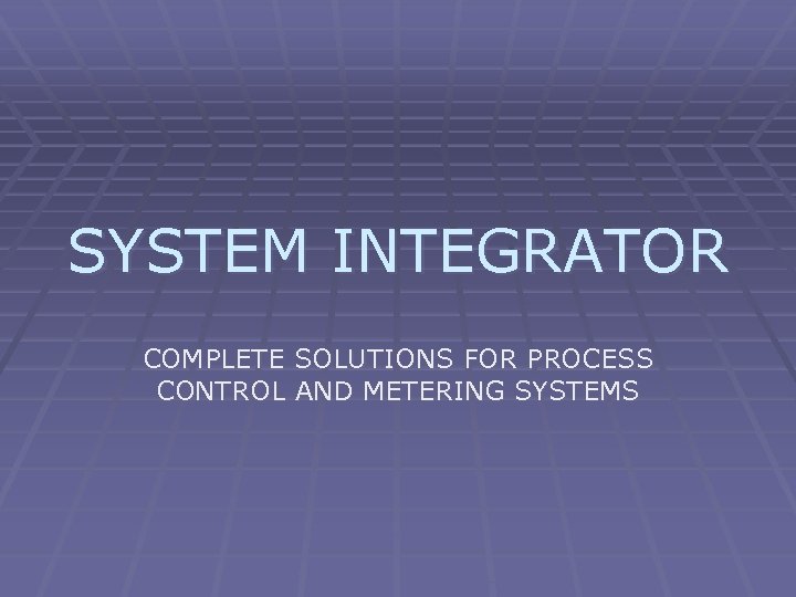 SYSTEM INTEGRATOR COMPLETE SOLUTIONS FOR PROCESS CONTROL AND METERING SYSTEMS 