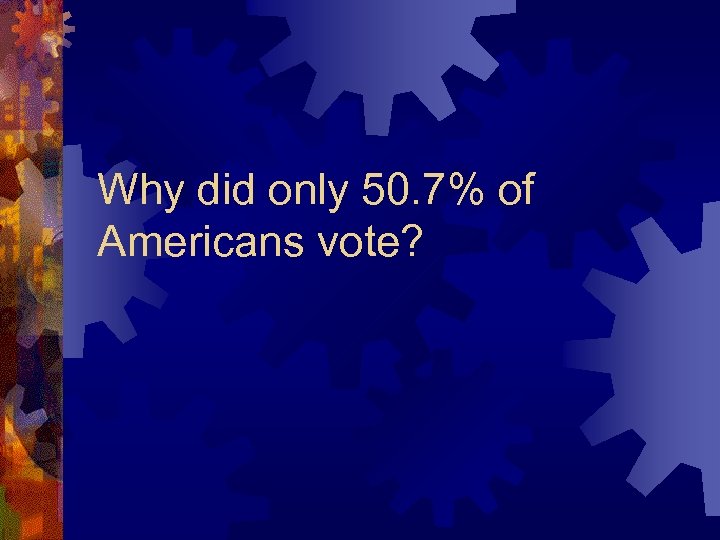 Why did only 50. 7% of Americans vote? 