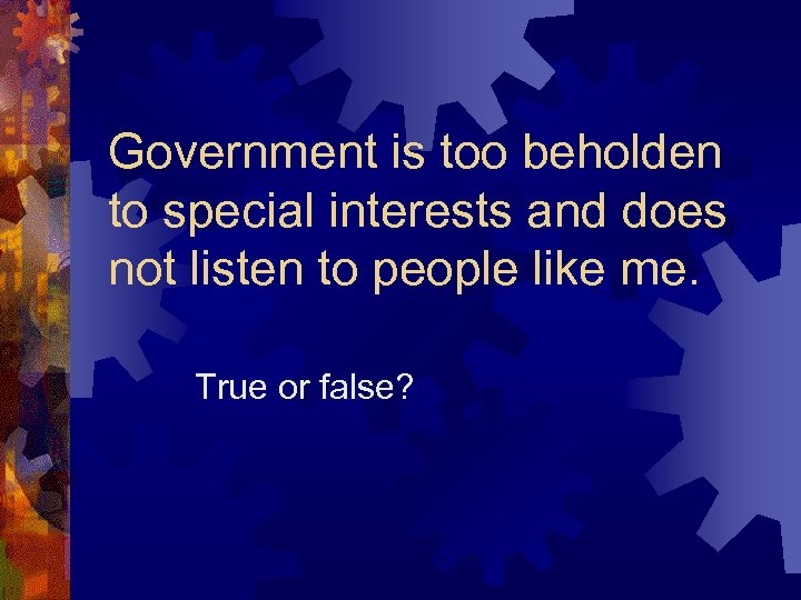 Government is too beholden to special interests and does not listen to people like