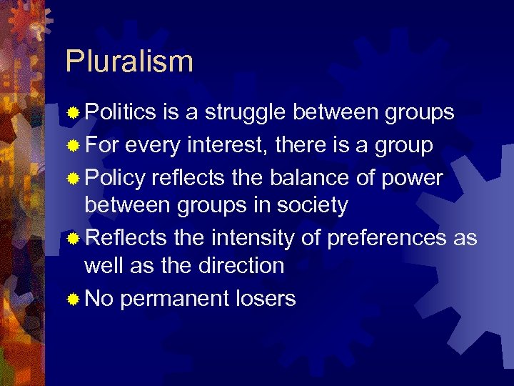 Pluralism ® Politics is a struggle between groups ® For every interest, there is